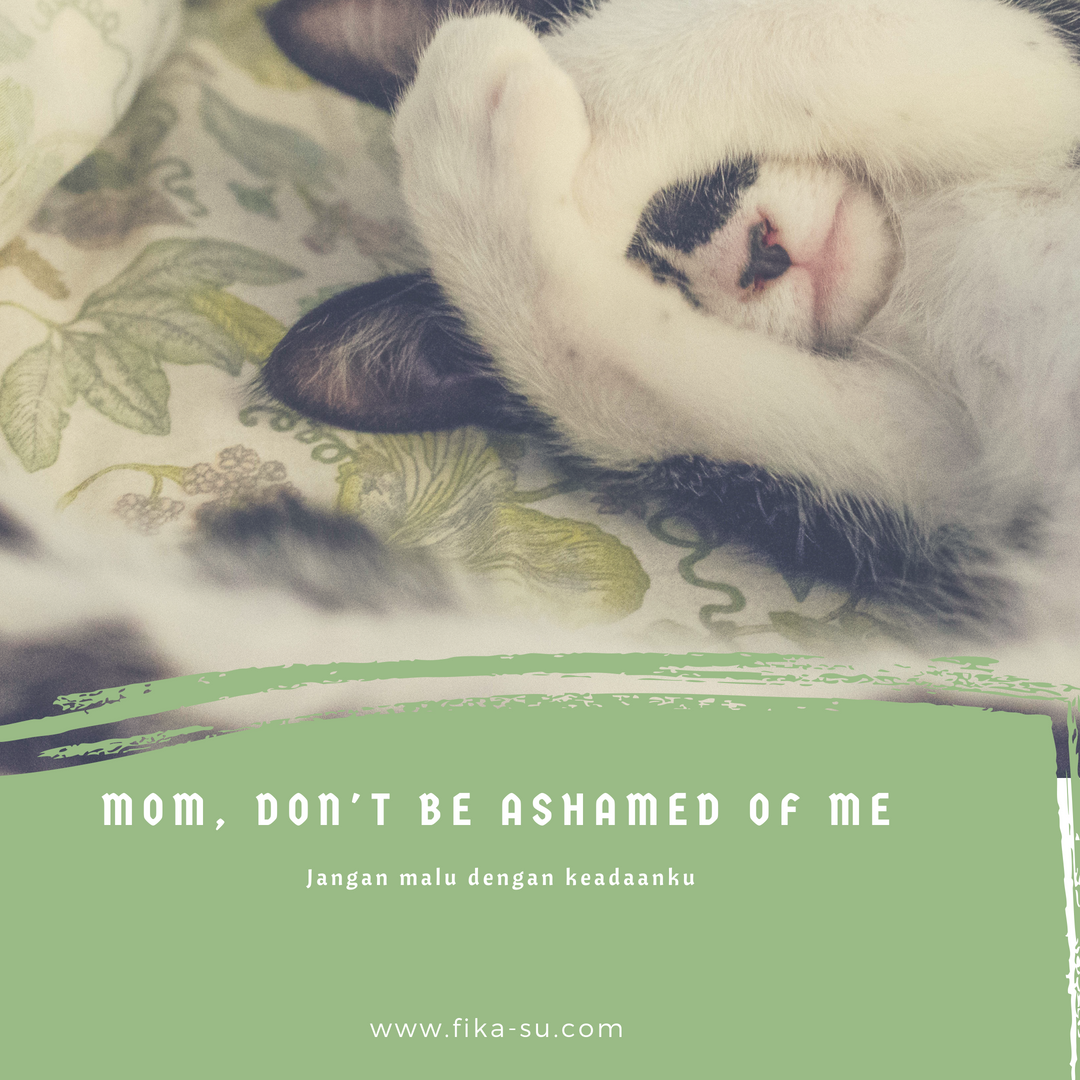Mom, Don't be Ashamed of Me